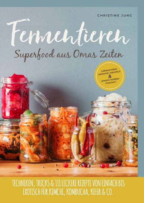 Fermentieren - Superfood aus Omas Zeiten - Christine Jung