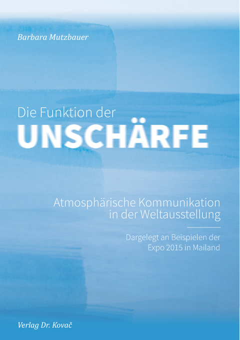 Die Funktion der Unsch&auml;rfe &ndash; Atmosph&auml;rische Kommunikation in der Weltausstellung - Barbara Mutzbauer
