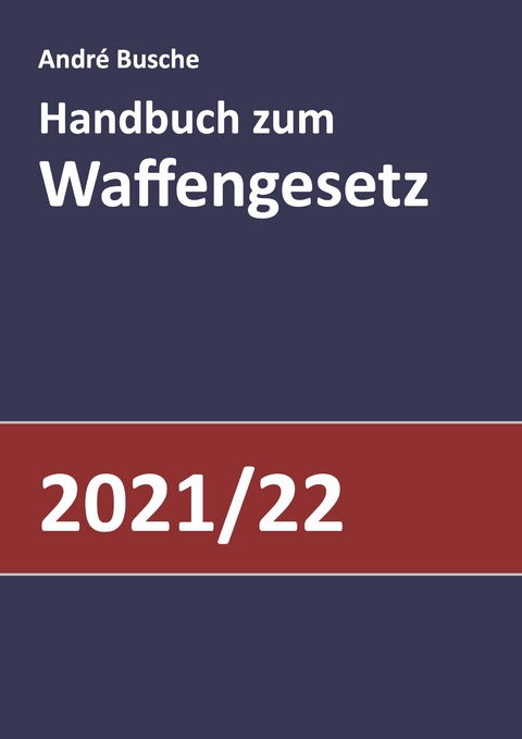 Handbuch zum Waffengesetz 2021/2022 - Andr&eacute; Busche