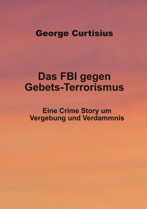 Das FBI gegen Gebets-Terrorismus - George Curtisius