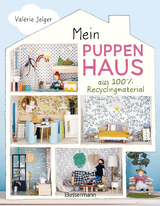 Mein Puppenhaus aus 100% Recyclingmaterial. Inklusive M&ouml;bel, Figuren und Zubeh&ouml;r - Val&eacute;rie Jelger
