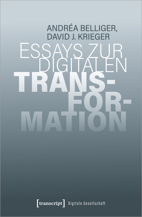 Essays zur digitalen Transformation - Andr&eacute;a Belliger, David J. Krieger
