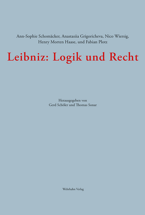 Leibniz: Logik und Recht - Ann-Sophie Schom&auml;cker, Anastasiia Grigoricheva, Nico Wiersig, Henry Morten Haase, Fabian Plotz