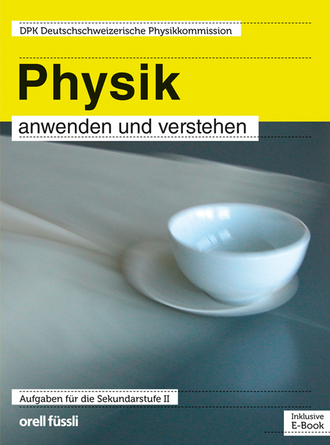 Physik anwenden und verstehen &ndash; inkl. E-Book - Wolfgang Grentz, Bruno Cappelli, Bernhard Felder, Oliver Seipel, Constantin von Weymarn, Martin Mohr, Christian Prim, Radolf von Salis