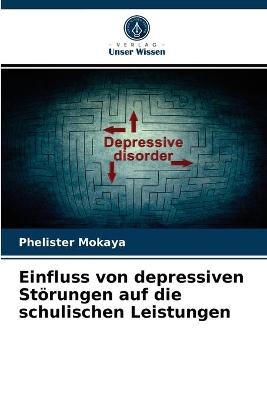 Einfluss von depressiven St&ouml;rungen auf die schulischen Leistungen - Phelister Mokaya