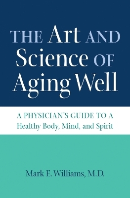 The Art and Science of Aging Well - Mark E. Williams