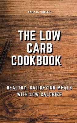 The Low-Carb Cookbook Healthy, Satisfying Meals with Low Calories