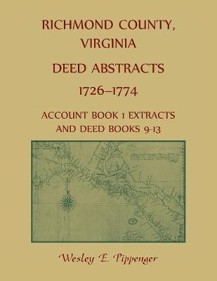 Richmond County, Virginia Deed Abstracts, 1726-1774 Account Book 1 Extracts and Deed Books 9-13 - Wesley Pippenger