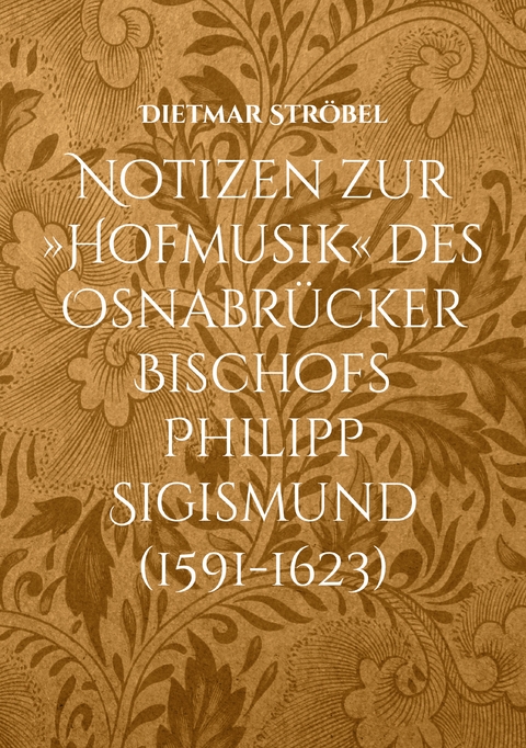 Notizen zur &raquo;Hofmusik&laquo; des Osnabr&uuml;cker Bischofs Philipp Sigismund (1591-1623) - Dietmar Str&ouml;bel