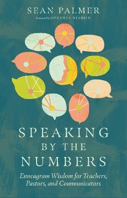 Speaking by the Numbers &ndash; Enneagram Wisdom for Teachers, Pastors, and Communicators - Sean Palmer, Suzanne Stabile