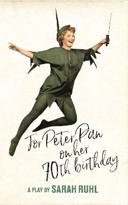For Peter Pan on her 70th birthday - Sarah Ruhl