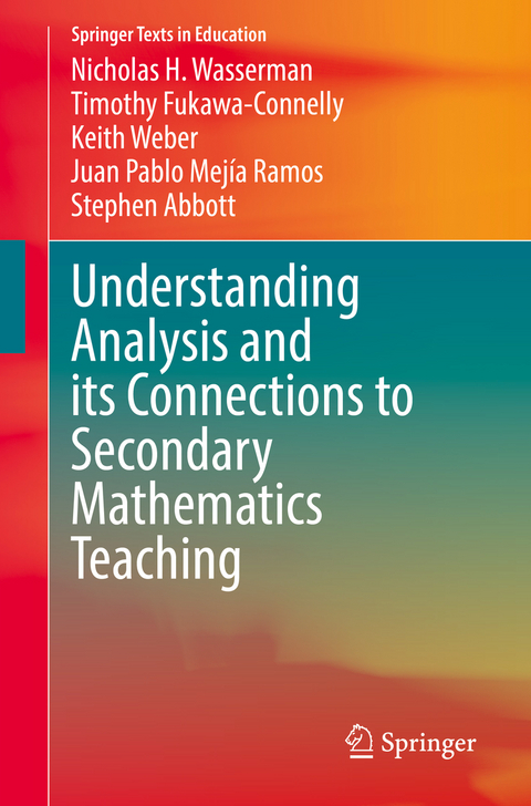 Understanding Analysis and its Connections to Secondary Mathematics Teaching - Nicholas H. Wasserman, Timothy Fukawa-Connelly, Keith Weber, Juan Pablo Mej&iacute;a Ramos, Stephen Abbott