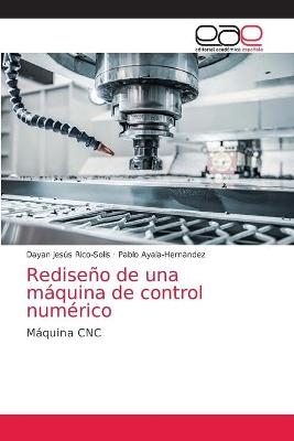 Rediseño de una máquina de control numérico - Dayan Jesús Rico-Solis, Pablo Ayala-Hernández
