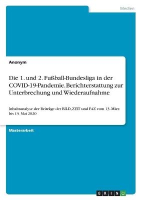 Die 1. und 2. Fu&Atilde;ball-Bundesliga in der COVID-19-Pandemie. Berichterstattung zur Unterbrechung und Wiederaufnahme -  Anonym