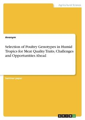 Selection of Poultry Genotypes in Humid Tropics for Meat Quality Traits, Challenges and Opportunities Ahead -  Anonymous