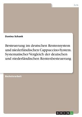 Besteuerung im deutschen Rentensystem und niederlÃ¤ndischen Cappuccino-System. Systematischer Vergleich der deutschen und niederlÃ¤ndischen Rentenbesteuerung