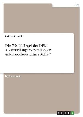 Die "50+1"-Regel der DFL - Alleinstellungsmerkmal oder unionsrechtswidriges Relikt? - Fabian Scheid