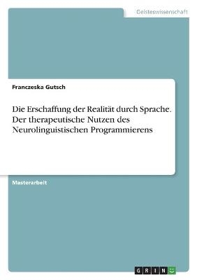 Die Erschaffung der RealitÃ¤t durch Sprache. Der therapeutische Nutzen des Neurolinguistischen Programmierens
