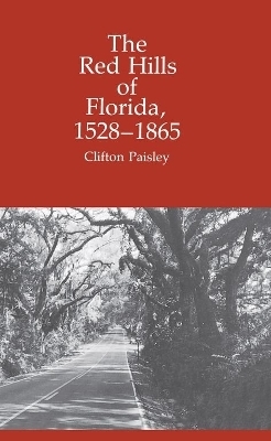 The Red Hills of Florida, 1528-1865 - Clifton L. Paisley