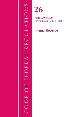 Code of Federal Regulations, Title 26 Internal Revenue 500-599, Revised as of April 1, 2020
