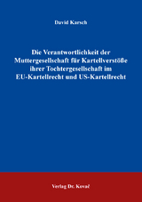 Die Verantwortlichkeit der Muttergesellschaft f&uuml;r Kartellverst&ouml;&szlig;e ihrer Tochtergesellschaft im EU-Kartellrecht und US-Kartellrecht - David Karsch