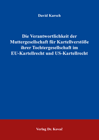 Die Verantwortlichkeit der Muttergesellschaft für Kartellverstöße ihrer Tochtergesellschaft im EU-Kartellrecht und US-Kartellrecht