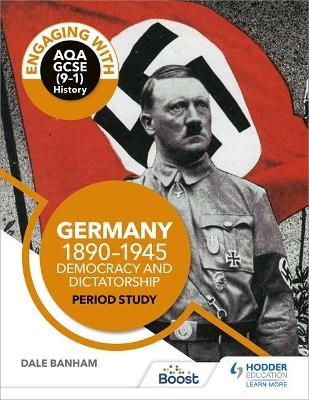 Engaging with AQA GCSE (9&ndash;1) History: Germany, 1890&ndash;1945: Democracy and dictatorship Period study - Dale Banham