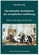 Das bedrohte Verm&auml;chtnis der europ&auml;ischen Aufkl&auml;rung - Alexander Ulfig