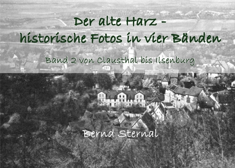 Der alte Harz - historische Fotos in vier B&auml;nden - Bernd Sternal