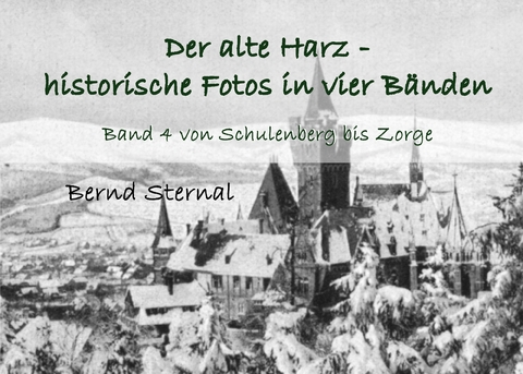 Der alte Harz - historische Fotos in vier B&auml;nden - Bernd Sternal