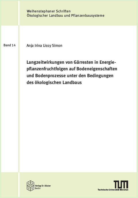 Langzeitwirkungen von G&auml;rresten in Energiepflanzenfruchtfolgen auf Bodeneigenschaften und Bodenprozesse unter den Bedingungen des &ouml;kologischen Landbaus - Anja Irina Lissy Simon