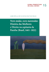 Nem te&uacute;das, nem mante&uacute;das: Hist&oacute;ria das Mulheres e Direito na capitania da Para&iacute;ba (Brasil, 1661&minus;1822) - Luisa Stella de Oliveira Coutinho Silva