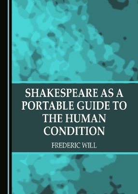 Shakespeare as a Portable Guide to the Human Condition - Frederic Will