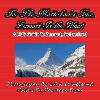 For The Matterhorn's Face, Zermatt Is The Place, A Kid's Guide To Zermatt, Switzerland - Penelope Dyan