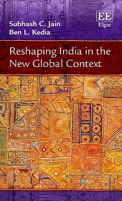 Reshaping India in the New Global Context - Subhash C. Jain, Ben L. Kedia