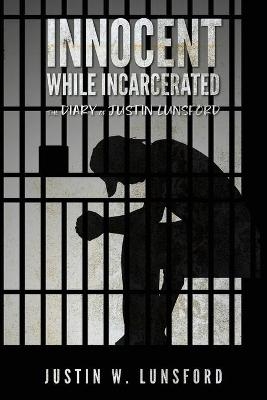 Innocent While Incarcerated - Justin Lunsford