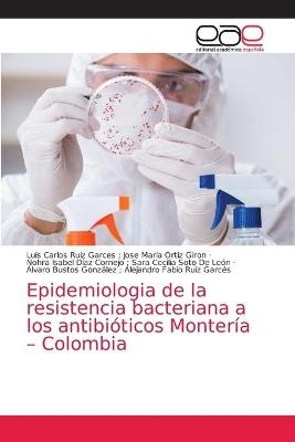 Epidemiologia de la resistencia bacteriana a los antibi&oacute;ticos Monter&iacute;a - Colombia - Luis Carlos R Jose Mar&iacute;a Ortiz Giron, Nohra Isab Sara Cecilia Soto de Le&oacute;n, &Aacute;lvaro Alejandro Fabio Ruiz Garc&eacute;s