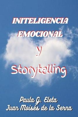 Inteligencia Emocional Y Storytelling -  Juan Moises de la Serna,  Paula G Eleta