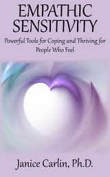 Empathic Sensitivity : Powerful Tools for Coping and Thriving for People Who Feel -  Janice Carlin