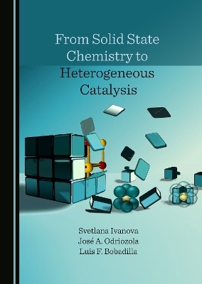 From Solid State Chemistry to Heterogeneous Catalysis - Svetlana Ivanova, Jos&eacute; A. Odriozola, Luis F. Bobadilla