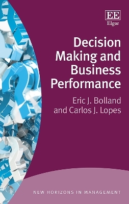 Decision Making and Business Performance - Eric J. Bolland, Carlos J. Lopes