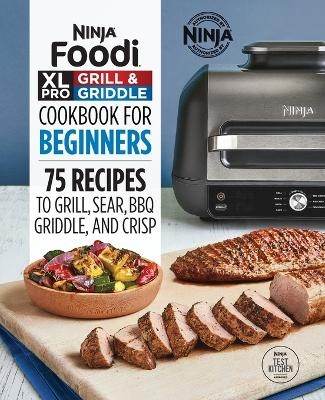Ninja Foodi XL Pro Grill & Griddle Cookbook for Beginners - Ninja Test Kitchen
