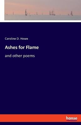Ashes for Flame - Caroline D. Howe