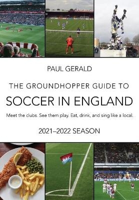 The Groundhopper Guide to Soccer in England, 2021-22 Edition - Paul Gerald