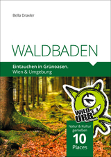 WALDBADEN. Eintauchen in Gr&uuml;noasen. - Doris Rittberger, Bella Draxler