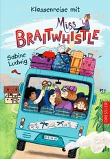 Miss Braitwhistle 5. Klassenreise mit Miss Braitwhistle. Neu illustriert von Andrea Stegmaier - Sabine Ludwig