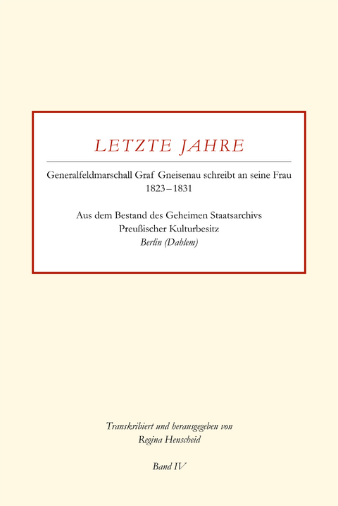 Letzte Jahre / Generalfeldmarschall Graf Gneisenau schreibt an seine Frau 1823 &ndash; 1831 Band IV - 