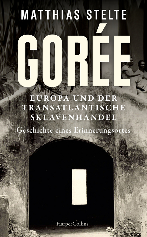 Gor&eacute;e - Europa und der transatlantische Sklavenhandel. Geschichte eines Erinnerungsortes - Matthias Stelte