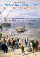 Gustav Bauernfeind - Der Orientmaler - Richard Weinzierl