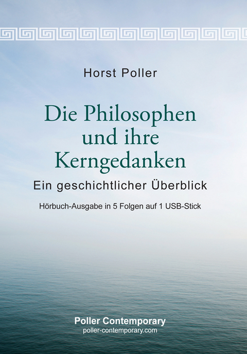 Die Philosophen und ihre Kerngedanken - Ein geschichtlicher Überblick - Horst Poller